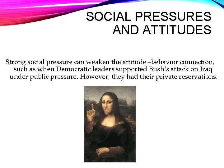 SOCIAL PRESSURES AND ATTITUDES Strong social pressure can weaken the attitude –behavior connection, such