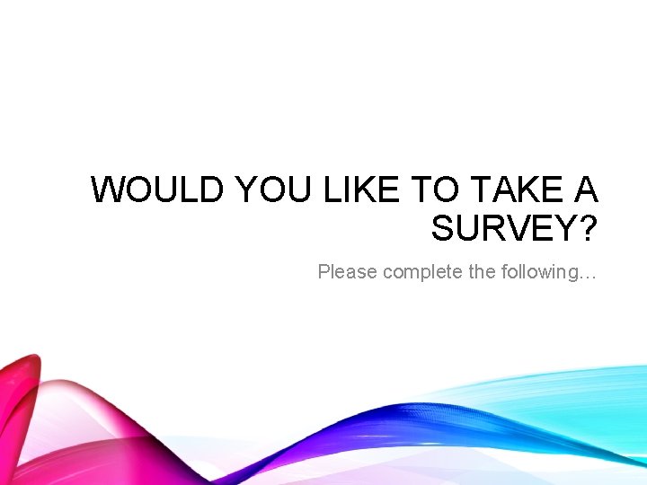 WOULD YOU LIKE TO TAKE A SURVEY? Please complete the following… 