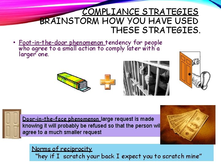 COMPLIANCE STRATEGIES BRAINSTORM HOW YOU HAVE USED THESE STRATEGIES. • Foot-in-the-door phenomenon tendency for