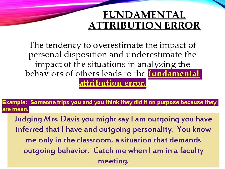FUNDAMENTAL ATTRIBUTION ERROR The tendency to overestimate the impact of personal disposition and underestimate
