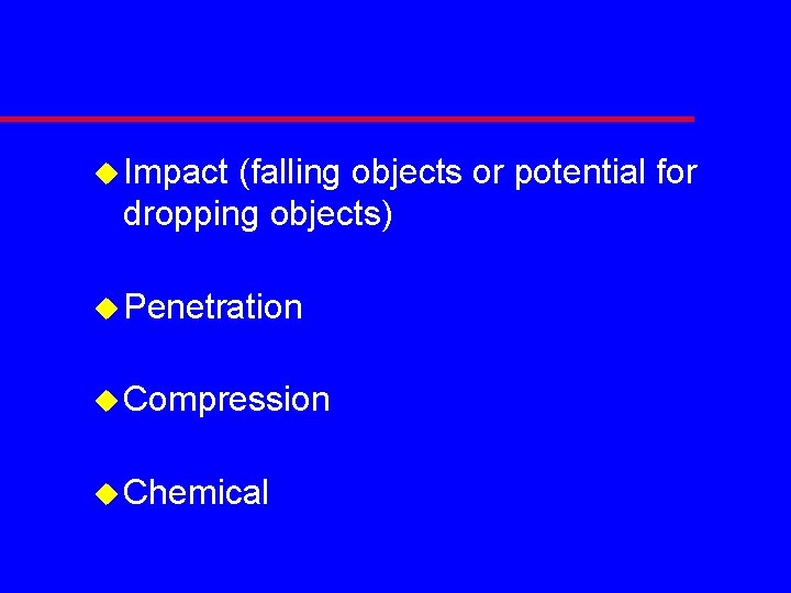 u Impact (falling objects or potential for dropping objects) u Penetration u Compression u