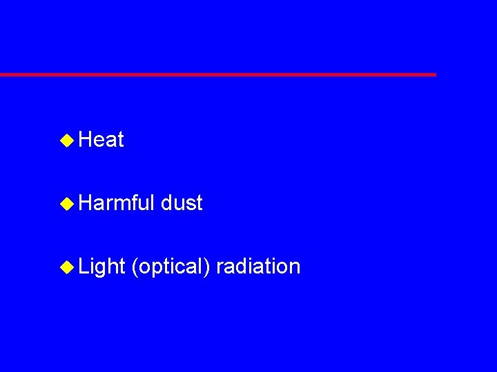 u Heat u Harmful u Light dust (optical) radiation 