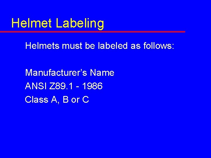 Helmet Labeling Helmets must be labeled as follows: Manufacturer’s Name ANSI Z 89. 1