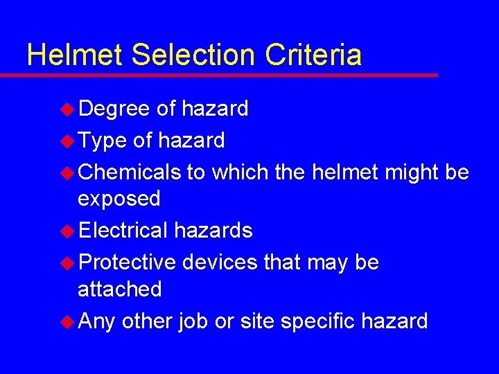 Helmet Selection Criteria u Degree of hazard u Type of hazard u Chemicals to