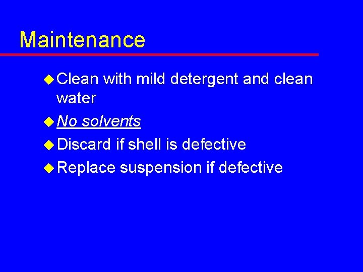 Maintenance u Clean with mild detergent and clean water u No solvents u Discard