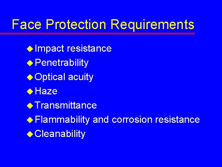Face Protection Requirements u Impact resistance u Penetrability u Optical acuity u Haze u