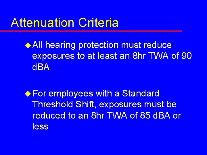 Attenuation Criteria u All hearing protection must reduce exposures to at least an 8