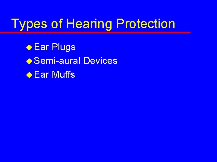 Types of Hearing Protection u Ear Plugs u Semi-aural Devices u Ear Muffs 