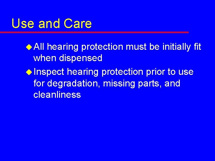 Use and Care u All hearing protection must be initially fit when dispensed u