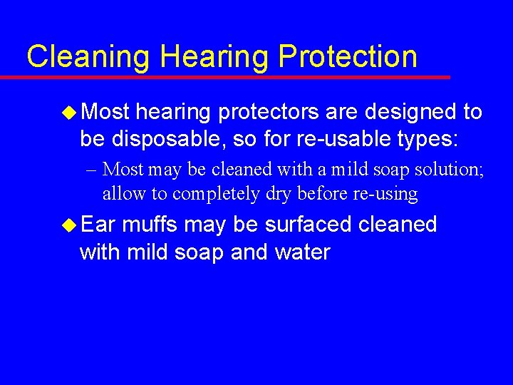Cleaning Hearing Protection u Most hearing protectors are designed to be disposable, so for