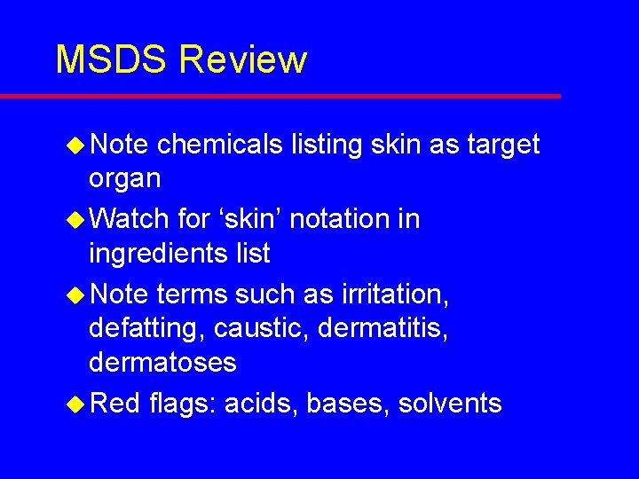 MSDS Review u Note chemicals listing skin as target organ u Watch for ‘skin’