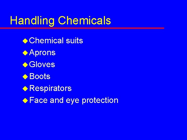 Handling Chemicals u Chemical suits u Aprons u Gloves u Boots u Respirators u