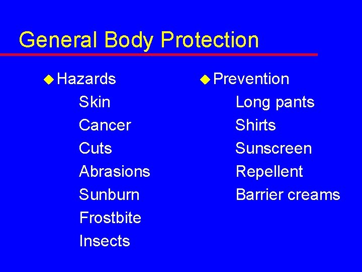 General Body Protection u Hazards Skin Cancer Cuts Abrasions Sunburn Frostbite Insects u Prevention