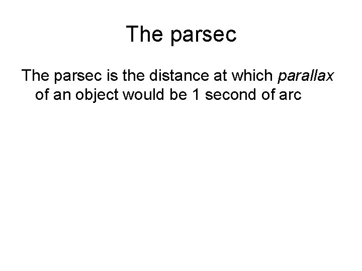 The parsec is the distance at which parallax of an object would be 1