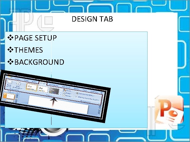 DESIGN TAB v. PAGE SETUP v. THEMES v. BACKGROUND 