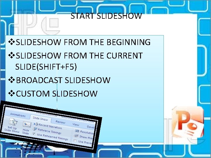 START SLIDESHOW v. SLIDESHOW FROM THE BEGINNING v. SLIDESHOW FROM THE CURRENT SLIDE(SHIFT+F 5)