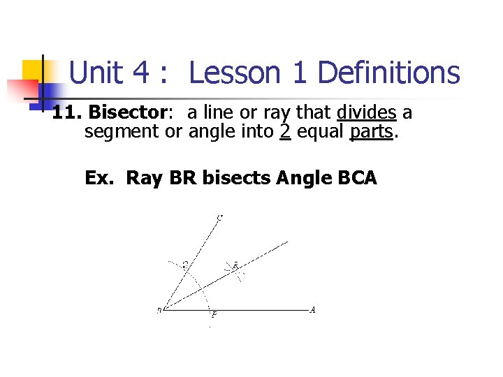 Unit 4 : Lesson 1 Definitions 11. Bisector: a line or ray that divides