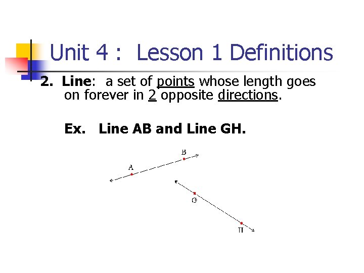 Unit 4 : Lesson 1 Definitions 2. Line: a set of points whose length