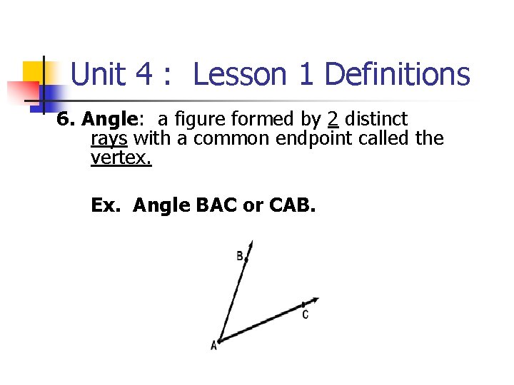 Unit 4 : Lesson 1 Definitions 6. Angle: a figure formed by 2 distinct