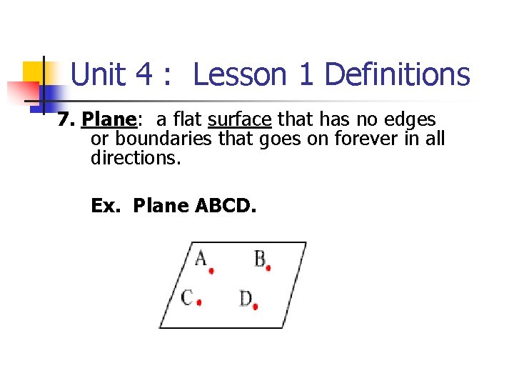 Unit 4 : Lesson 1 Definitions 7. Plane: a flat surface that has no