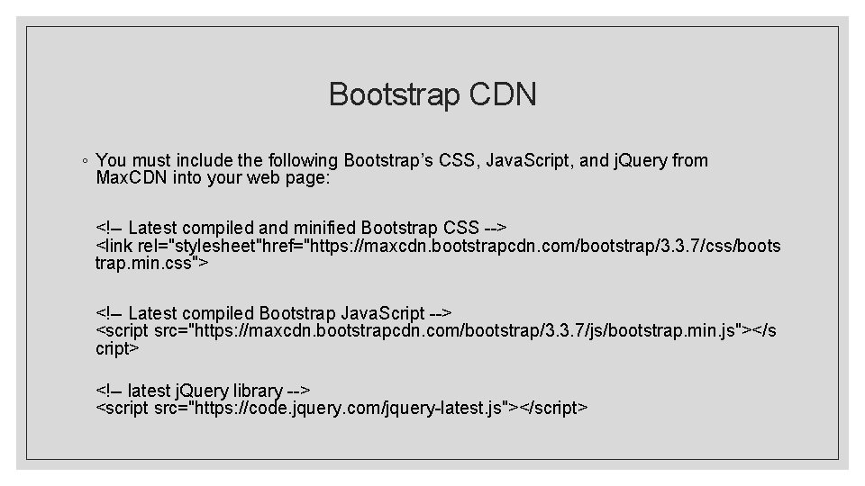 Bootstrap CDN ◦ You must include the following Bootstrap’s CSS, Java. Script, and j.