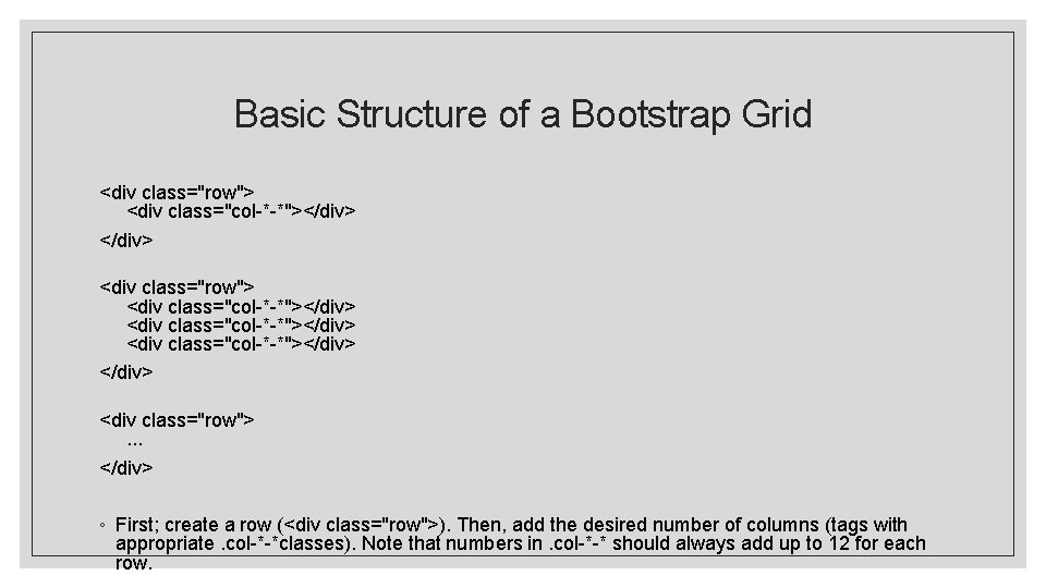 Basic Structure of a Bootstrap Grid <div class="row"> <div class="col-*-*"></div> <div class="col-*-*"></div> <div class="row">.