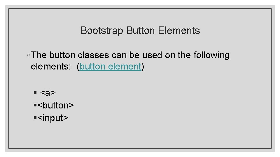 Bootstrap Button Elements ◦ The button classes can be used on the following elements: