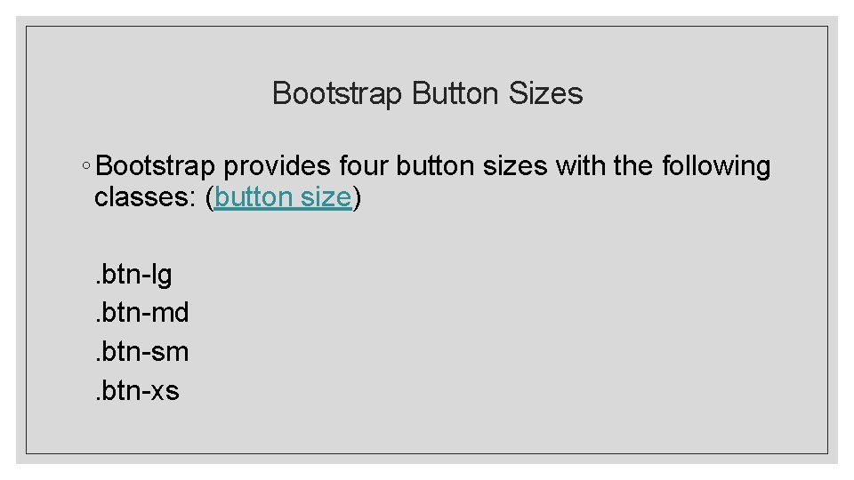 Bootstrap Button Sizes ◦ Bootstrap provides four button sizes with the following classes: (button