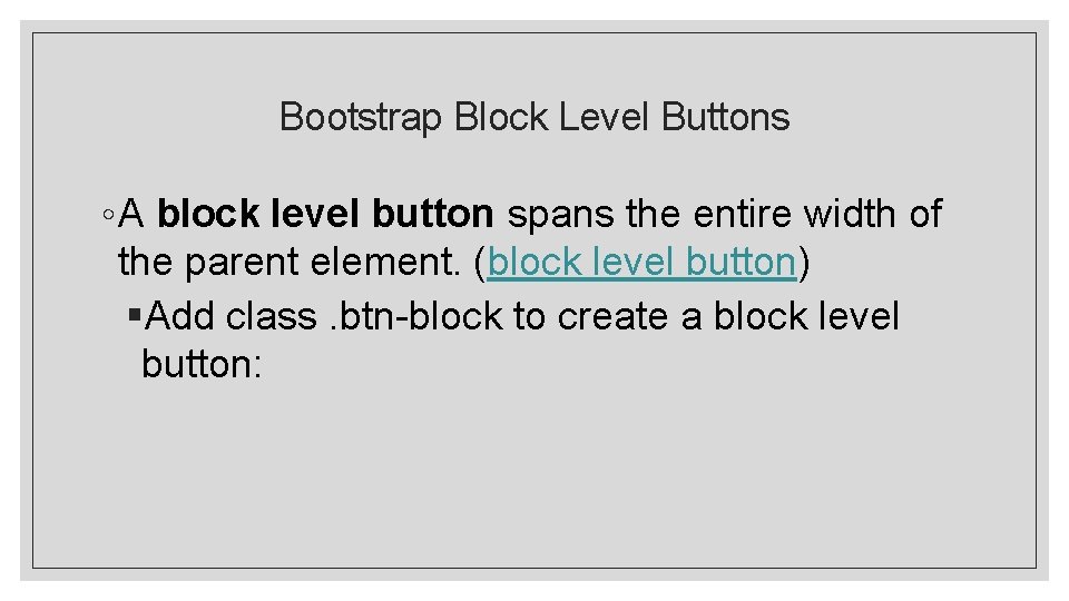 Bootstrap Block Level Buttons ◦ A block level button spans the entire width of