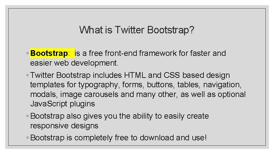 What is Twitter Bootstrap? ◦ Bootstrap: is a free front-end framework for faster and