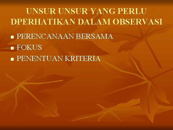 UNSUR YANG PERLU DPERHATIKAN DALAM OBSERVASI n n n PERENCANAAN BERSAMA FOKUS PENENTUAN KRITERIA