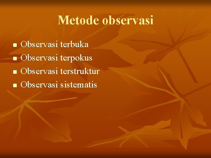 Metode observasi n n Observasi terbuka Observasi terpokus Observasi terstruktur Observasi sistematis 