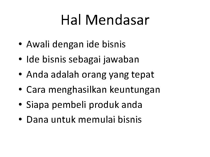 Hal Mendasar • • • Awali dengan ide bisnis Ide bisnis sebagai jawaban Anda