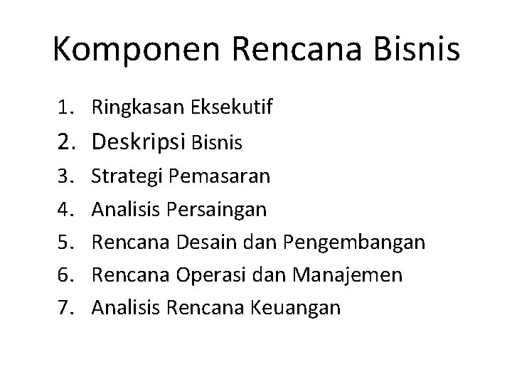 Komponen Rencana Bisnis 1. Ringkasan Eksekutif 2. Deskripsi Bisnis 3. 4. 5. 6. 7.