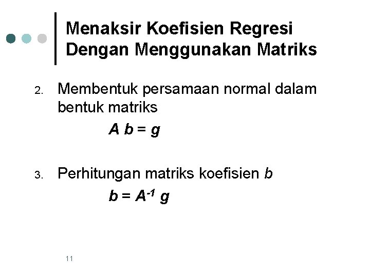 Menaksir Koefisien Regresi Dengan Menggunakan Matriks 2. Membentuk persamaan normal dalam bentuk matriks Ab=g