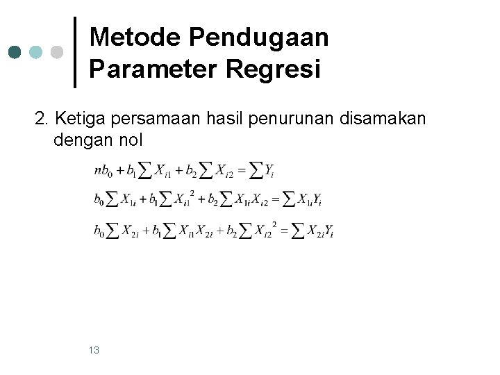 Metode Pendugaan Parameter Regresi 2. Ketiga persamaan hasil penurunan disamakan dengan nol 13 