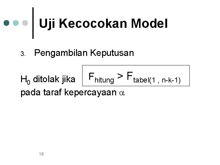 Uji Kecocokan Model 3. Pengambilan Keputusan H 0 ditolak jika Fhitung > Ftabel(1 ,