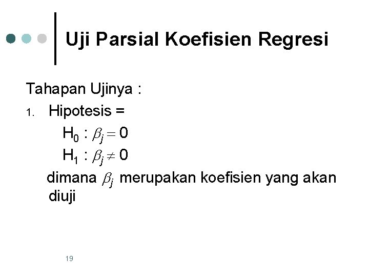 Uji Parsial Koefisien Regresi Tahapan Ujinya : 1. Hipotesis = H 0 : j