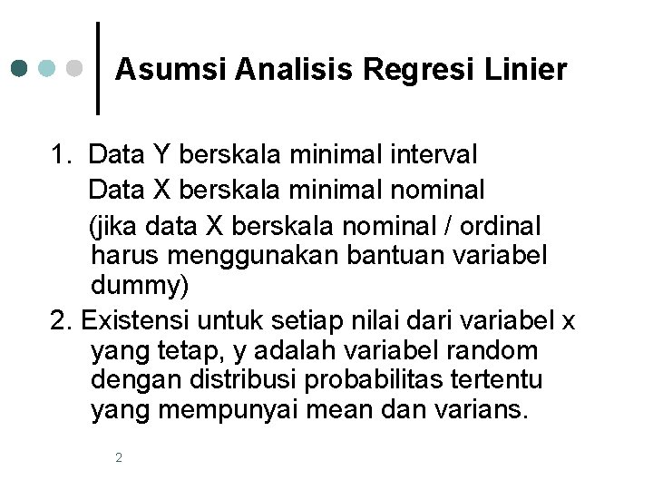 Asumsi Analisis Regresi Linier 1. Data Y berskala minimal interval Data X berskala minimal