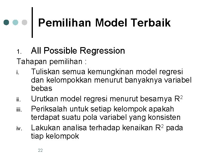 Pemilihan Model Terbaik 1. All Possible Regression Tahapan pemilihan : i. Tuliskan semua kemungkinan