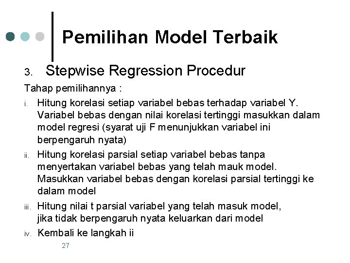 Pemilihan Model Terbaik 3. Stepwise Regression Procedur Tahap pemilihannya : i. Hitung korelasi setiap