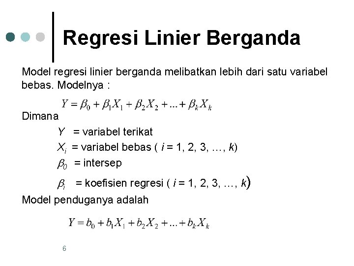 Regresi Linier Berganda Model regresi linier berganda melibatkan lebih dari satu variabel bebas. Modelnya