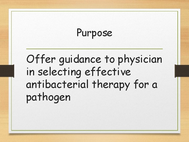 Purpose Offer guidance to physician in selecting effective antibacterial therapy for a pathogen 