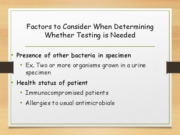 Factors to Consider When Determining Whether Testing is Needed • Presence of other bacteria