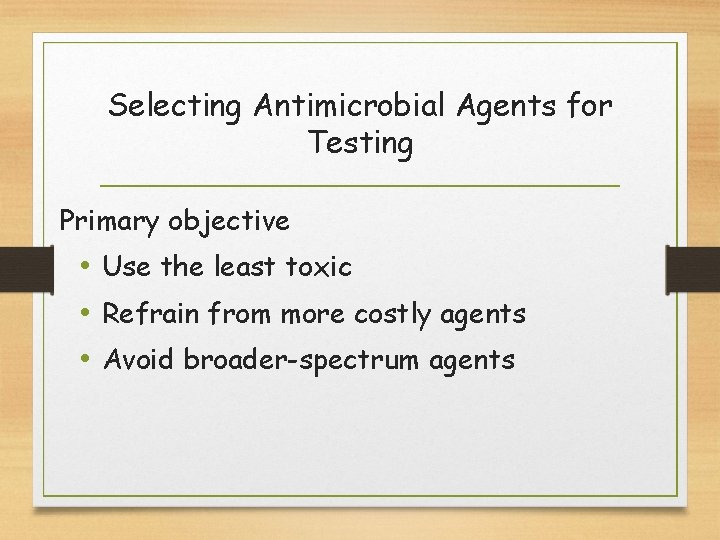 Selecting Antimicrobial Agents for Testing Primary objective • Use the least toxic • Refrain