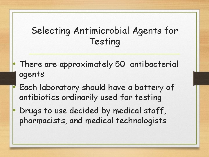 Selecting Antimicrobial Agents for Testing • There approximately 50 antibacterial agents • Each laboratory