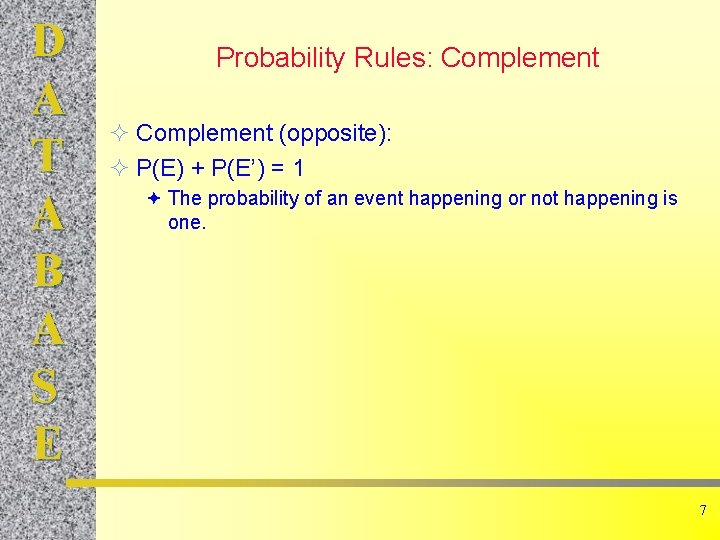 D A T A B A S E Probability Rules: Complement ² Complement (opposite):