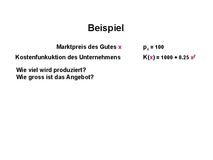 Beispiel Marktpreis des Gutes x Kostenfunkuktion des Unternehmens Wie viel wird produziert? Wie gross