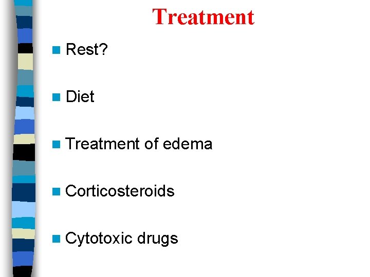 Treatment n Rest? n Diet n Treatment of edema n Corticosteroids n Cytotoxic drugs