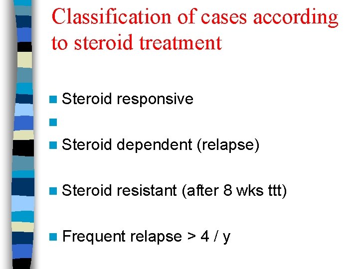 Classification of cases according to steroid treatment n Steroid responsive n n Steroid dependent